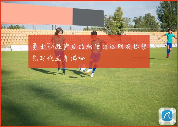 勇士73胜背后的秘密打法网友称领先时代五年揭秘