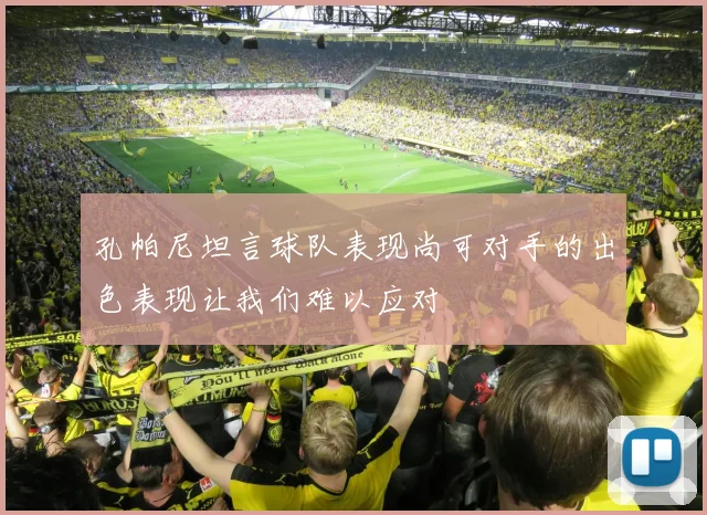 孔帕尼坦言球队表现尚可对手的出色表现让我们难以应对