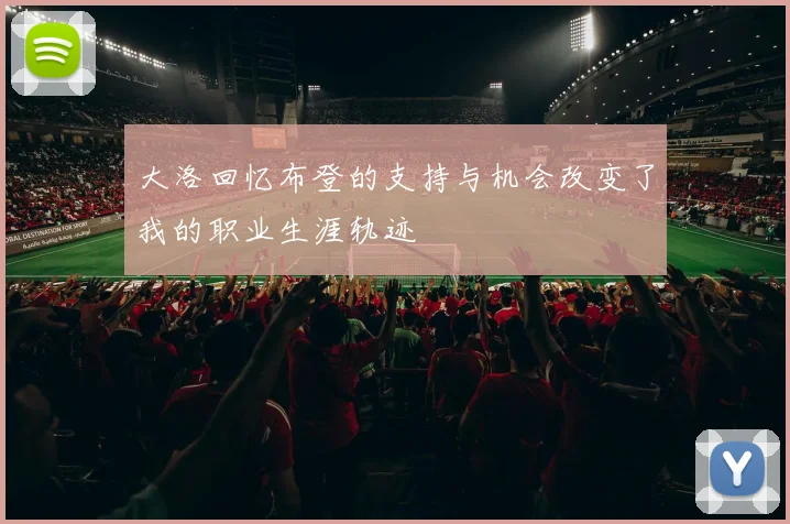 大洛回忆布登的支持与机会改变了我的职业生涯轨迹