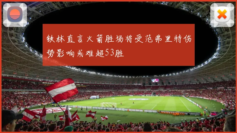铁林直言火箭胜场将受范弗里特伤势影响或难超53胜